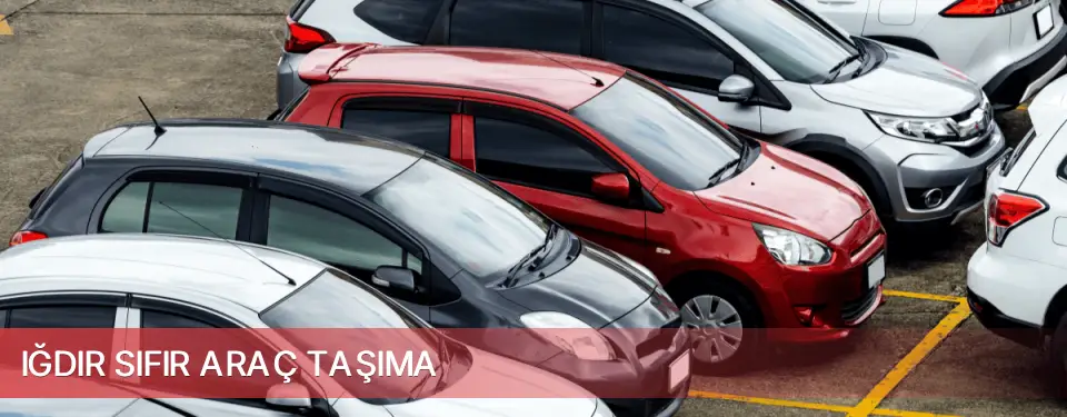 Iğdır İli Sıfır Araç Taşıma